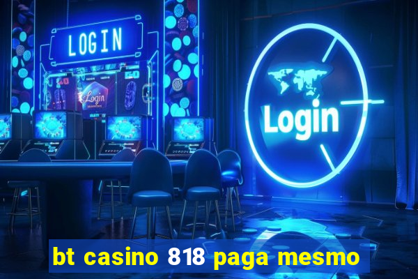 bt casino 818 paga mesmo