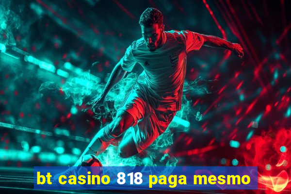 bt casino 818 paga mesmo