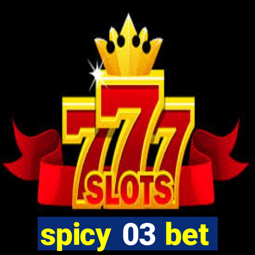 spicy 03 bet