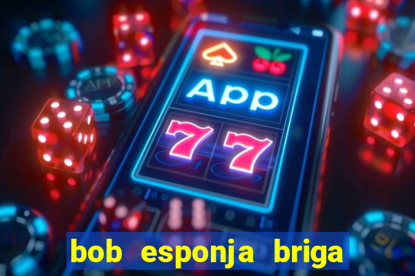 bob esponja briga nos corais