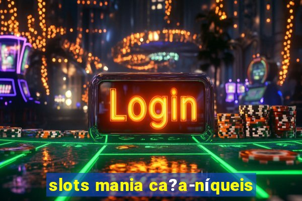 slots mania ca?a-níqueis