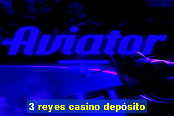 3 reyes casino depósito