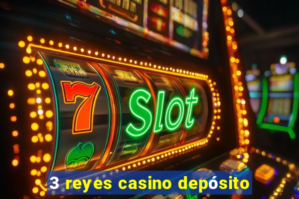 3 reyes casino depósito