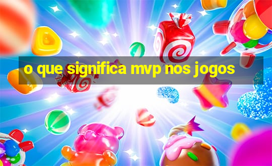 o que significa mvp nos jogos