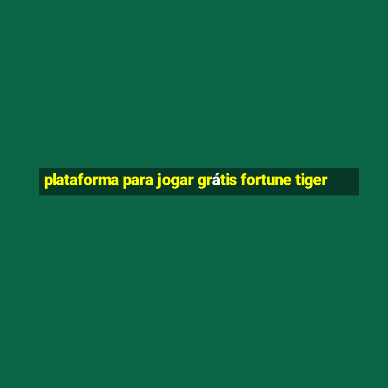 plataforma para jogar grátis fortune tiger