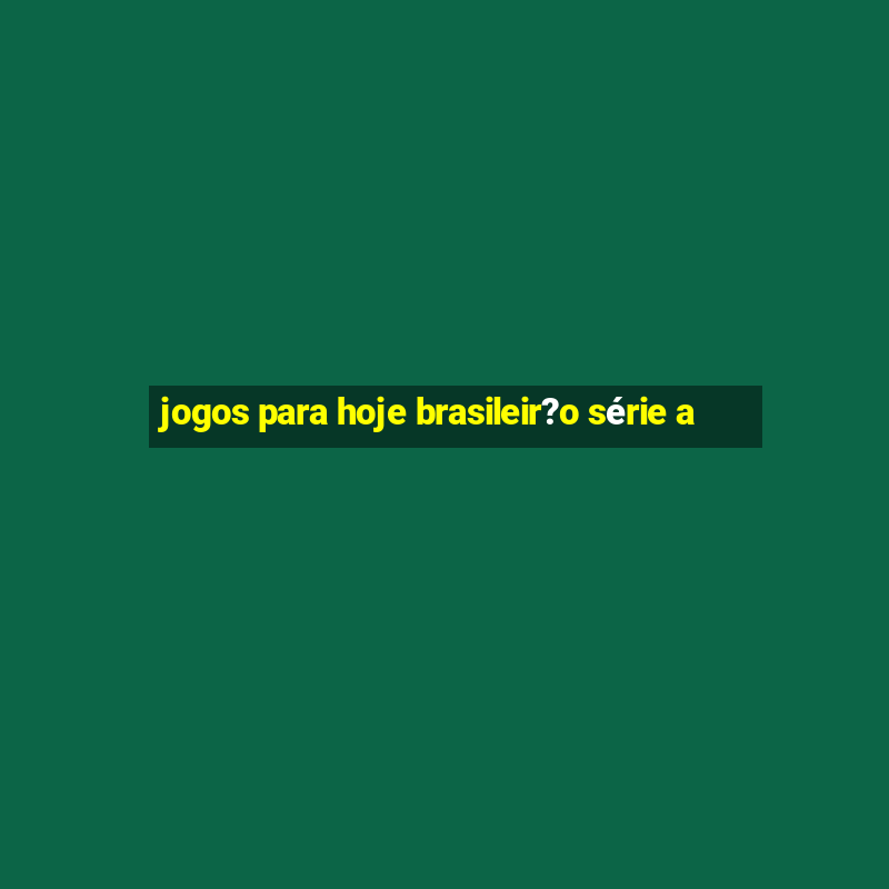 jogos para hoje brasileir?o série a