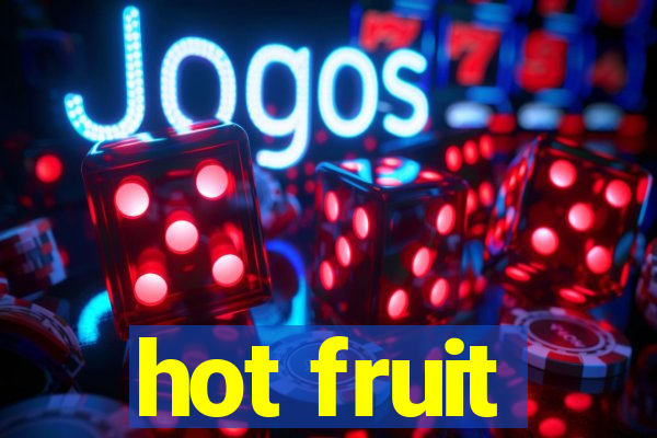 hot fruit