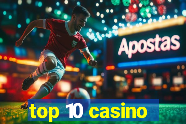 top 10 casino