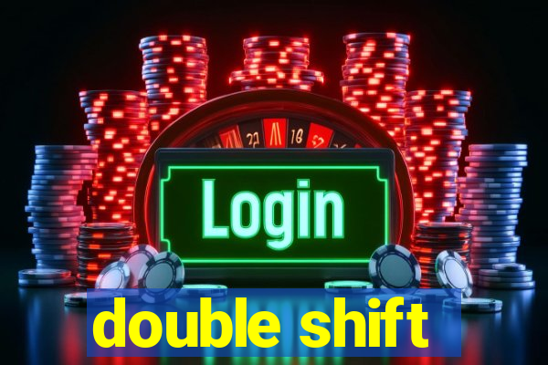 double shift