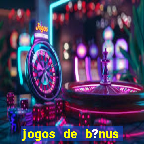 jogos de b?nus grátis no cadastro