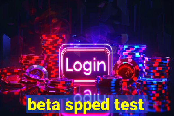 beta spped test