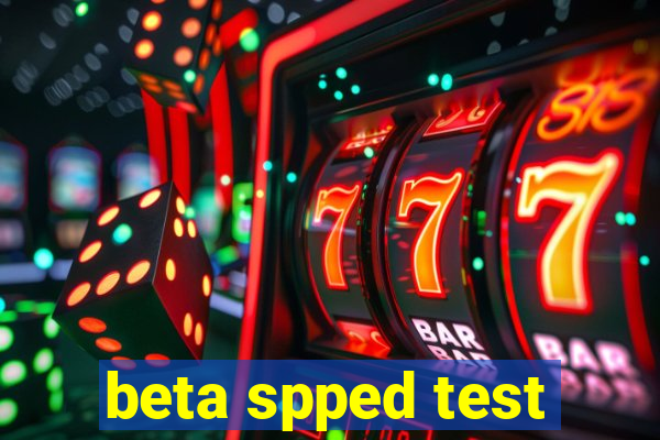 beta spped test