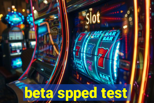 beta spped test