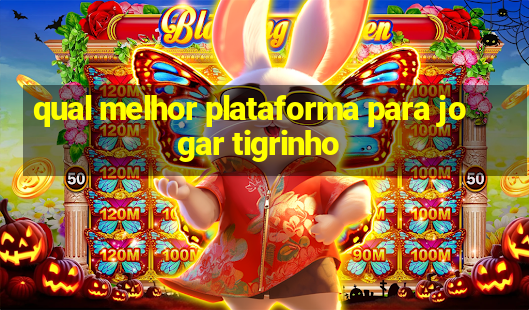 qual melhor plataforma para jogar tigrinho