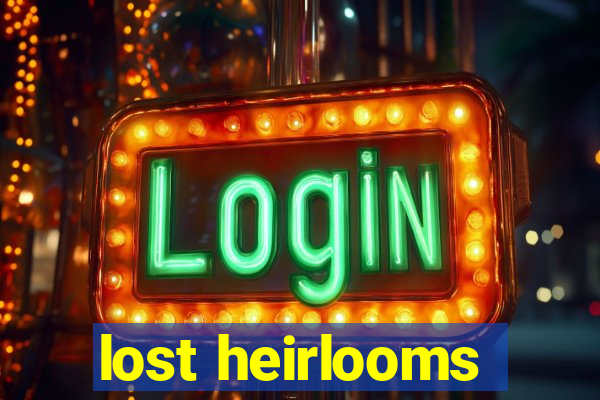 lost heirlooms