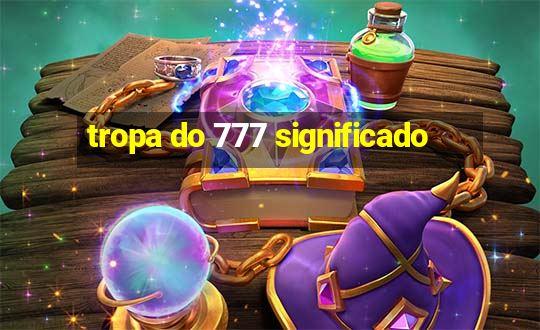 tropa do 777 significado