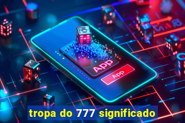 tropa do 777 significado