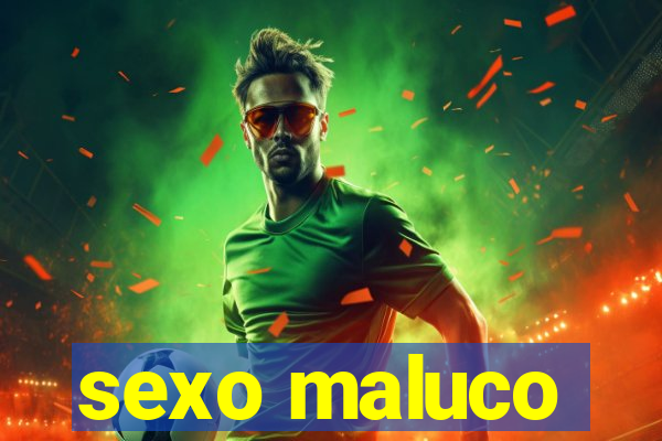 sexo maluco