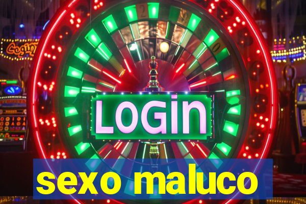 sexo maluco