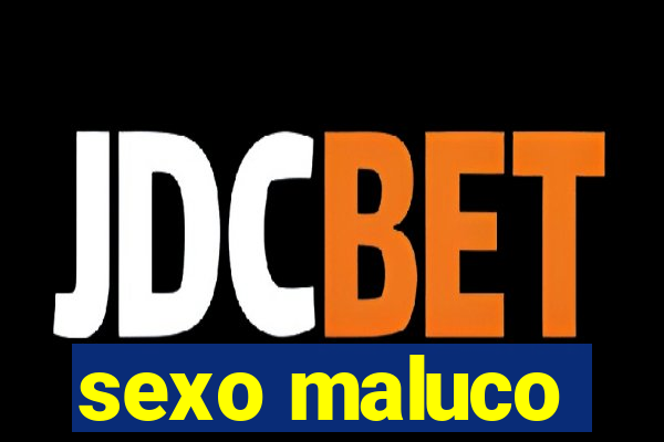 sexo maluco