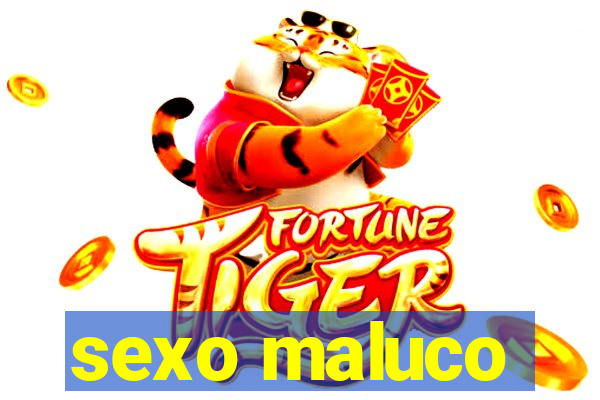 sexo maluco