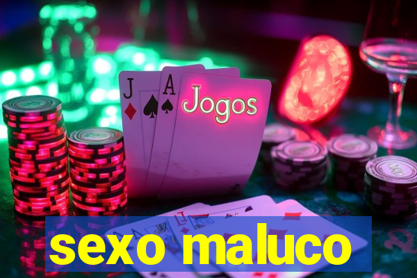 sexo maluco