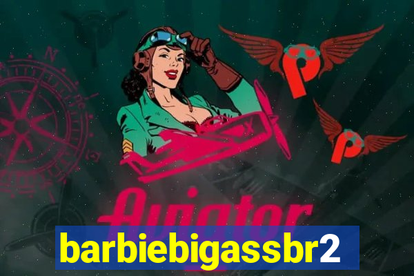 barbiebigassbr2