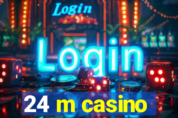 24 m casino