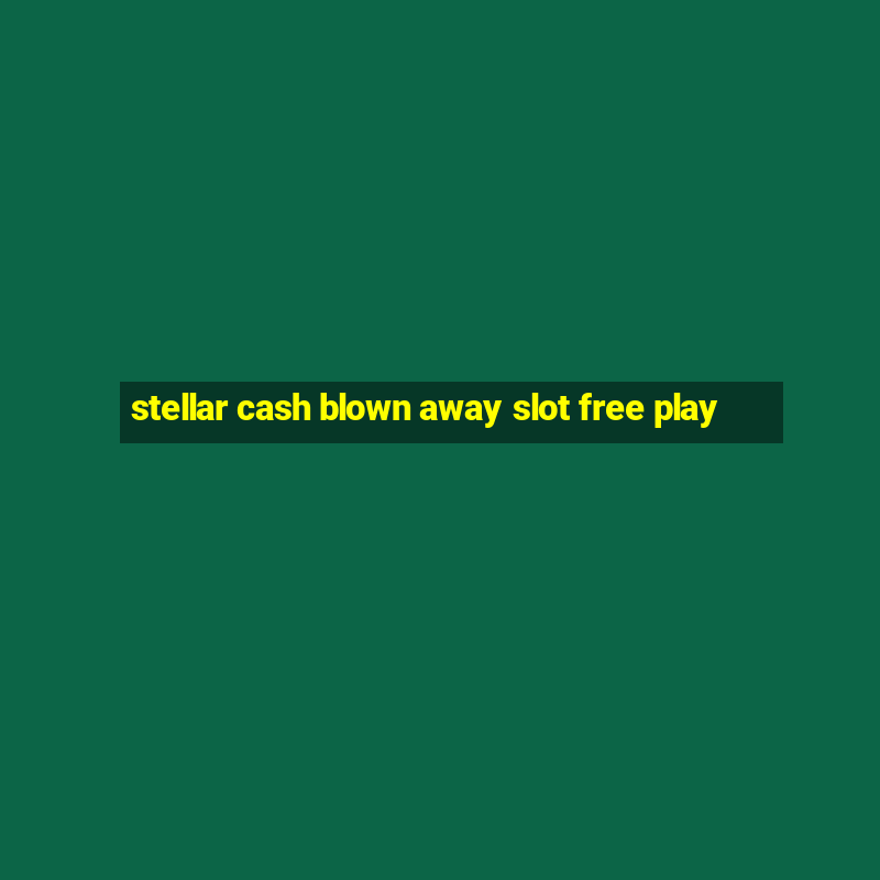 stellar cash blown away slot free play