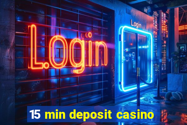 15 min deposit casino