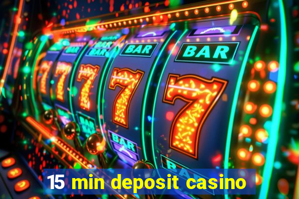 15 min deposit casino