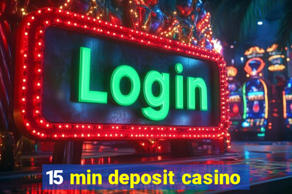 15 min deposit casino