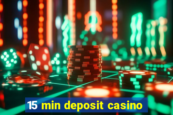 15 min deposit casino