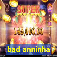 bad anninha