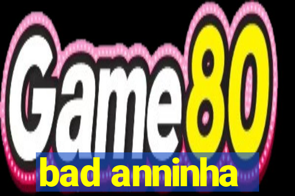 bad anninha