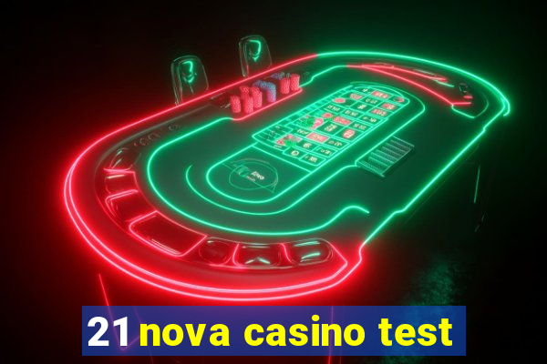 21 nova casino test