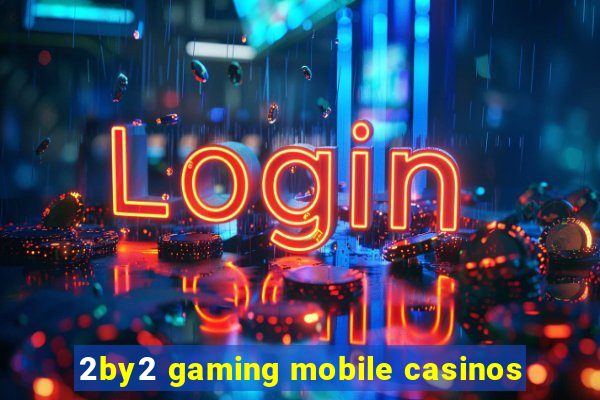 2by2 gaming mobile casinos