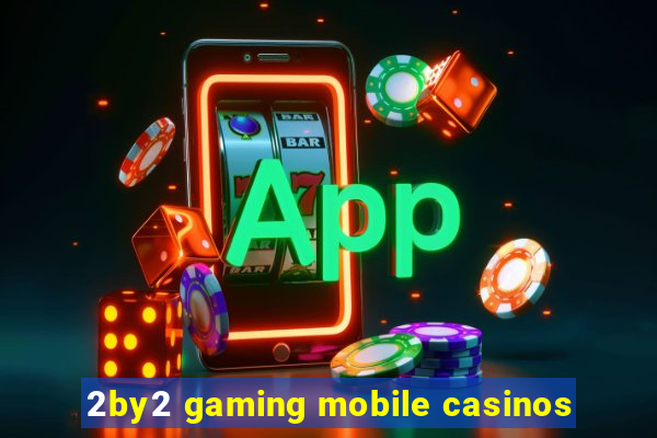 2by2 gaming mobile casinos