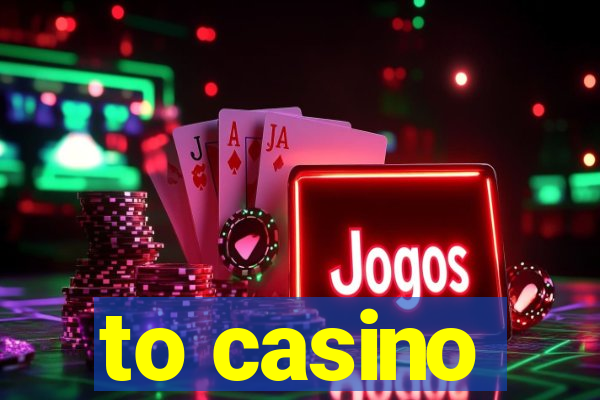 to casino