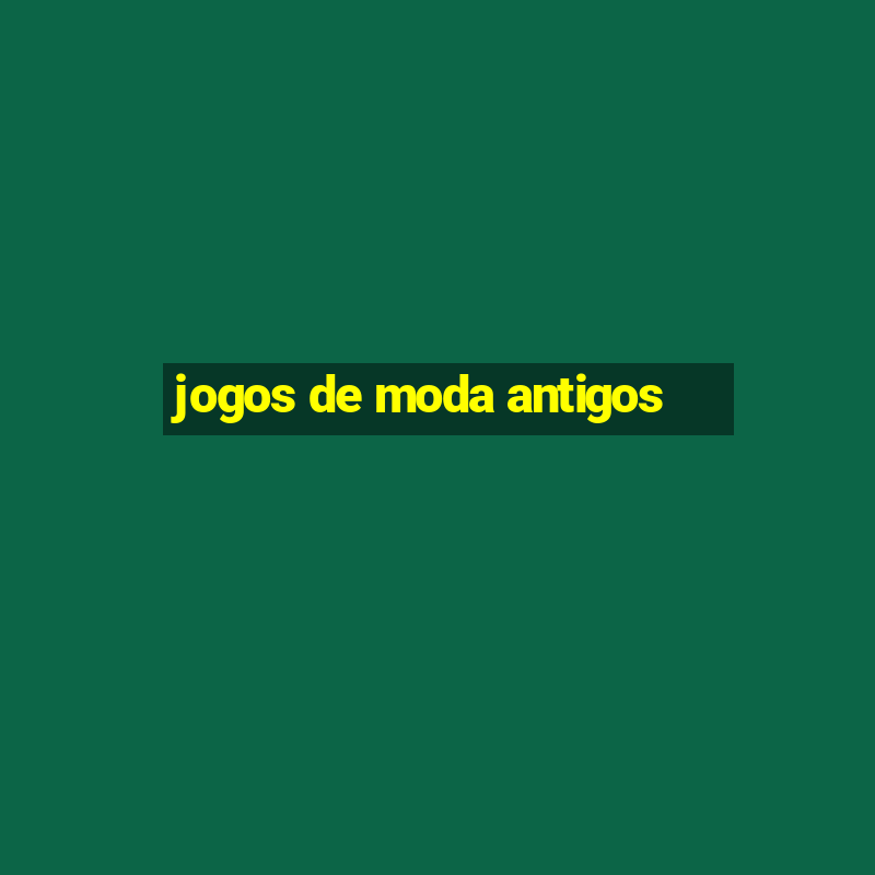 jogos de moda antigos