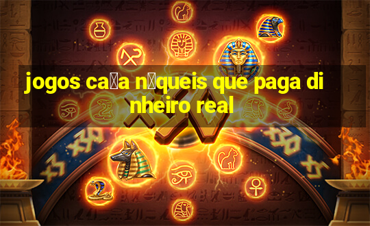 jogos ca莽a n铆queis que paga dinheiro real