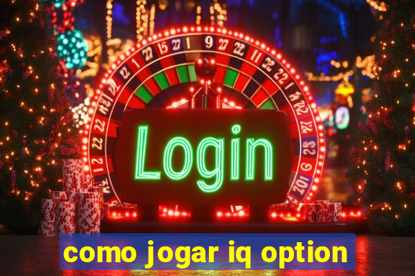 como jogar iq option