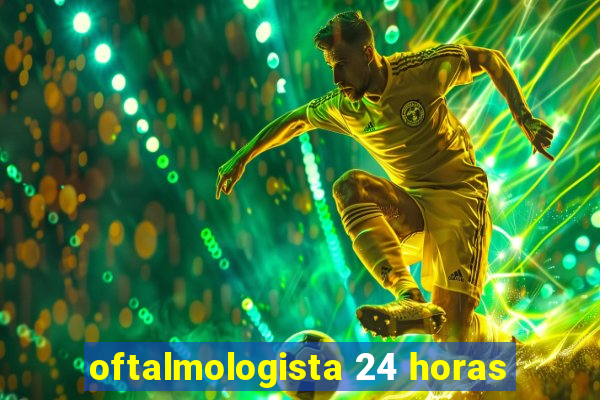 oftalmologista 24 horas