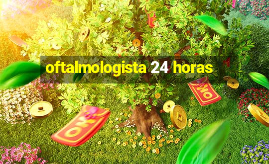 oftalmologista 24 horas