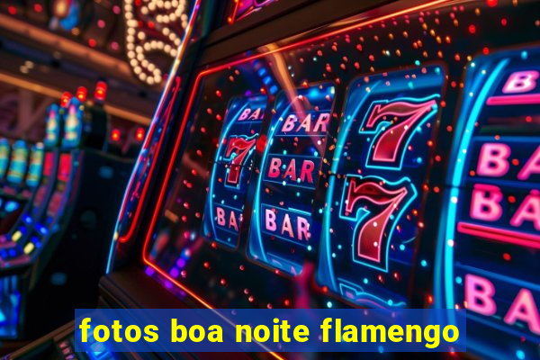 fotos boa noite flamengo