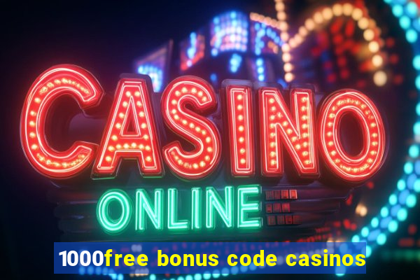 1000free bonus code casinos