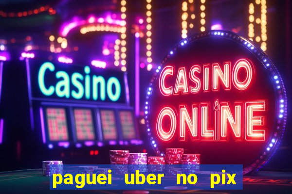 paguei uber no pix e nao achou motorista