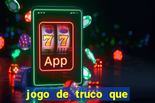 jogo de truco que ganha dinheiro