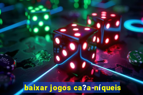 baixar jogos ca?a-níqueis