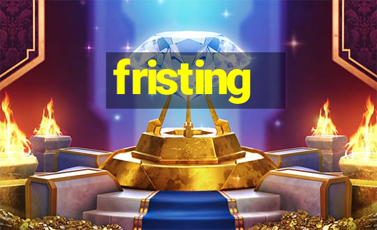 fristing